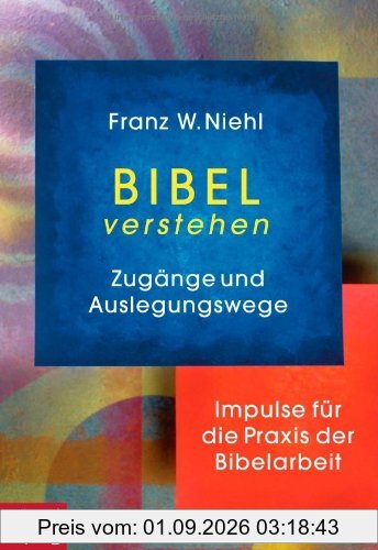 Bibel verstehen: Zugänge und Auslegungswege. Impulse für die Praxis der Bibelarbeit