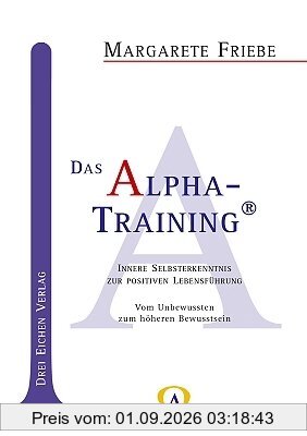 Das Alpha-Training: Innere Selbsterkenntnis zur positiven Lebensführung. Vom Unbewussten zum höheren Bewusstsein