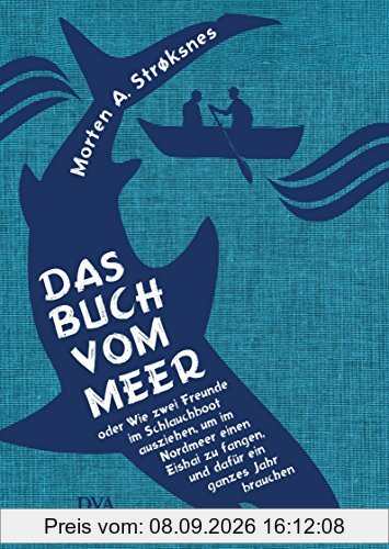 Das Buch vom Meer oder Wie zwei Freunde im Schlauchboot ausziehen, um im Nordmeer einen Eishai zu fangen, und dafür ein ganzes Jahr brauchen