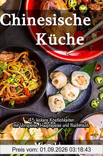 Chinesische Küche - 45 leckere Köstlichkeiten: Kochbuch China, Asiatisch kochen