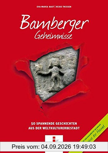 Bamberger Geheimnisse: 50 Spannende Geschichten aus der Weltkulturerbestadt (Geheimnisse der Heimat)