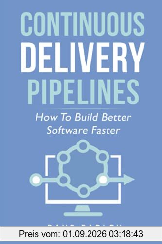 Continuous Delivery Pipelines: How To Build Better Software Faster