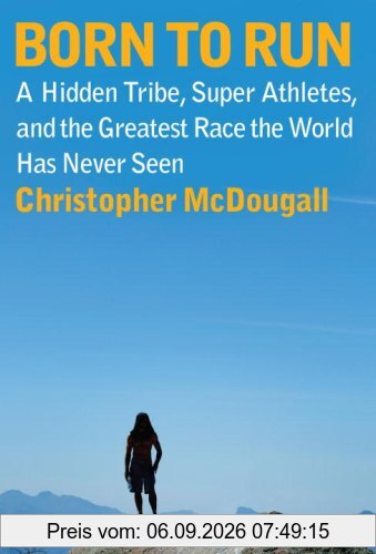 Born to Run: A Hidden Tribe, Superathletes, and the Greatest Race the World Has Never Seen