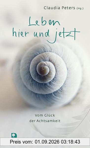 Leben hier und jetzt: Vom Glück der Achtsamkeit (Präsent Premium)