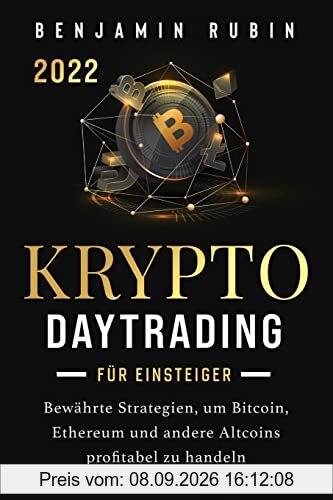 Krypto Daytrading – für Einsteiger –: Bewährte Strategien, um Bitcoin, Ethereum und andere Altcoins profitabel zu handeln
