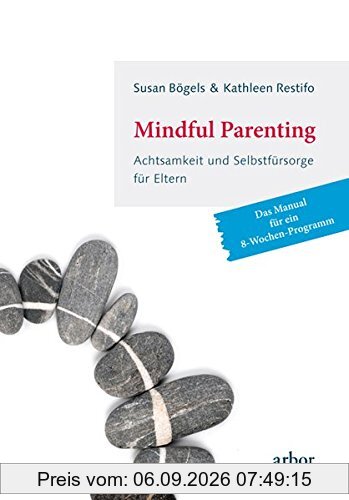 Mindful Parenting - Achtsamkeit und Selbstfürsorge für Eltern: Das Manual für ein 8-Wochen-Programm