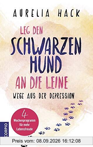 Leg den schwarzen Hund an die Leine: Wege aus der Depression 4-Wochenprogramm für mehr Lebensfreude