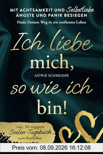 Ich liebe mich so wie ich bin! Mit Achtsamkeit und Selbstliebe Ängste und Panik besiegen: Finde Deinen Weg in ein resilientes Leben | inkl. Seelen-Tagebuch zum Ausfüllen