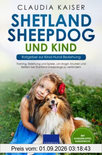 Shetland Sheepdog und Kind - Ratgeber zur Kind-Hund-Beziehung: Training, Erziehung und Spiele, um Angst, Knurren und Beißen bei Shetland Sheepdogs zu verhindern