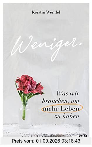 Weniger.: Was wir brauchen, um mehr Leben zu haben