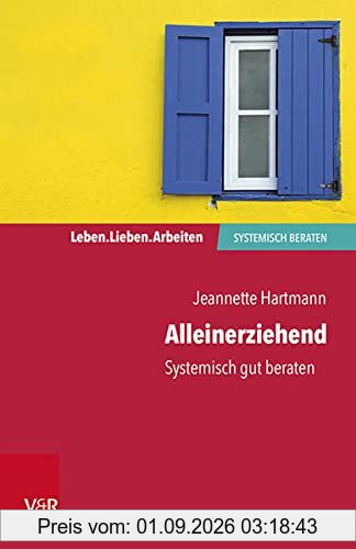 Alleinerziehend: Systemisch gut beraten (Leben. Lieben. Arbeiten: systemisch beraten)