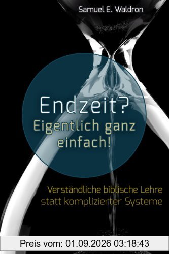 Endzeit? Eigentlich ganz einfach!: Verständliche biblische Lehre statt komplizierter Systeme
