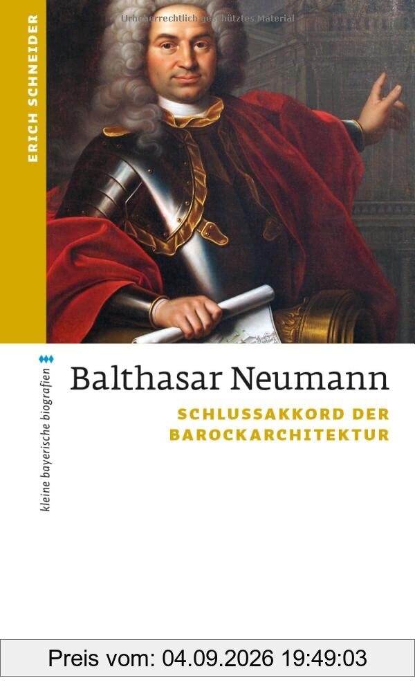 Balthasar Neumann: Schlussakkord der Barockarchitektur (kleine bayerische biografien)