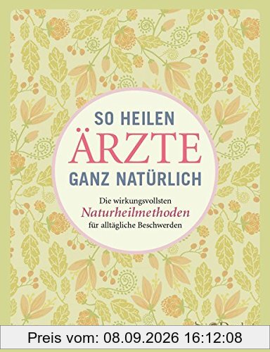 So heilen Ärzte ganz natürlich: Die wirkungsvollsten Naturheilmethoden für alltägliche Beschwerden