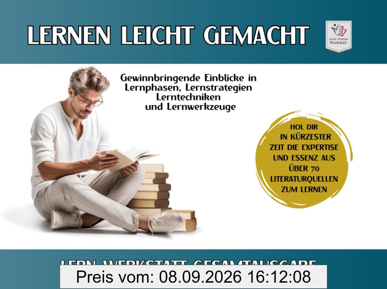 LERNWERKSTATT I Lernen lernen leicht gemacht - Teil 1 und Teil 2 Gesamtausgabe: Lernstrategien, Lernpersönlichkeit, Lernmethoden & Lerntechniken ... Lernen lernen aus über 70 Literaturquellen)