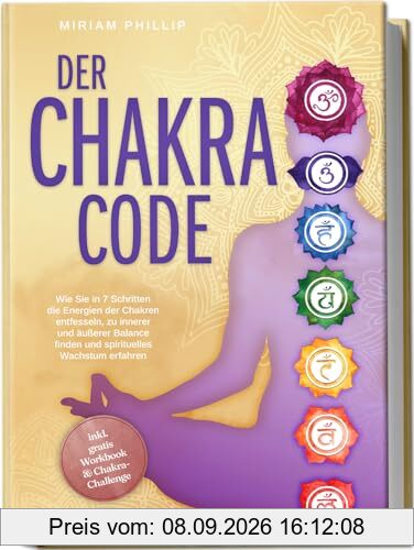 Der Chakra Code: Wie Sie in 7 Schritten die Energien der Chakren entfesseln, zu innerer und äußerer Balance finden und spirituelles Wachstum erfahren - inkl. gratis Workbook & Chakra-Challenge