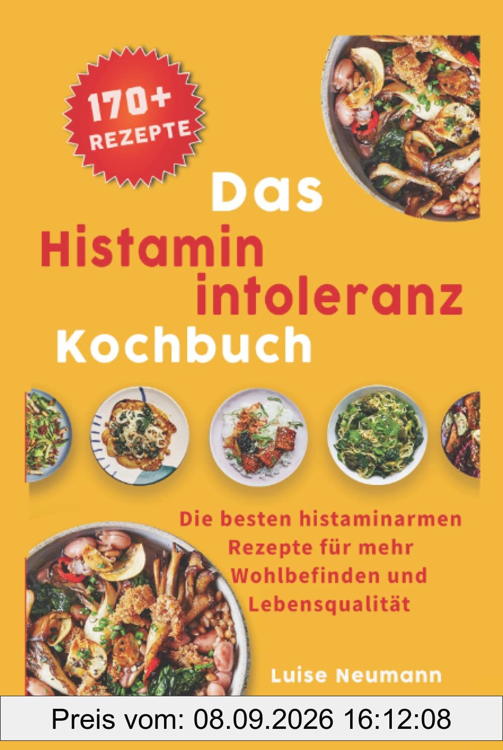 Das Histaminintoleranz Kochbuch: Die besten histaminarmen Rezepte für mehr Wohlbefinden und Lebensqualität inkl. Lebensmittelliste und Essensplan