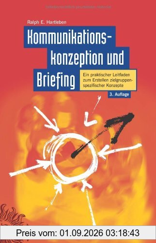 Kommunikationskonzeption und Briefing: Ein praktischer Leitfaden zum Erstellen zielgruppenspezifischer Konzepte (3. Auflage von Werbekonzeption und Briefing)