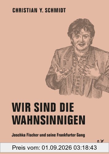 Wir sind die Wahnsinnigen: Joschka Fischer und seine Frankfurter Gang