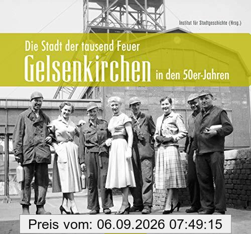 Gelsenkirchen in den 50er-Jahren: Die Stadt der tausend Feuer (Historischer Bildband)