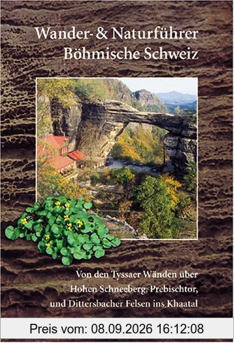 Wander- und Naturführer Böhmische Schweiz: Wanderführer Böhmische Schweiz - Von den Tyssaer Wänden über Hohen Schneeberg, Prebischtor und Dittersbacher Felsen ins Khaatal