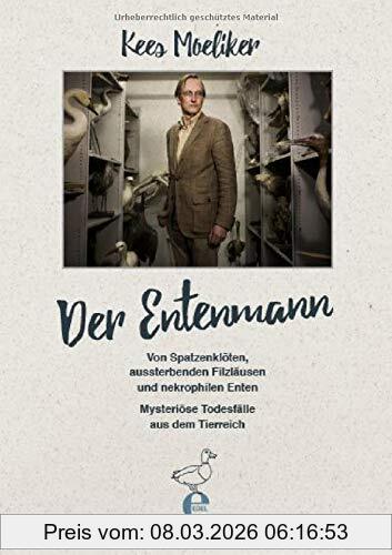 Kees Moeliker Der Entenmann, Von Spatzenklöten, Aussterbenden Filzläusen Und Nekrophilen Enten. Mysteriöse Todesfälle Aus Dem Tierreich
