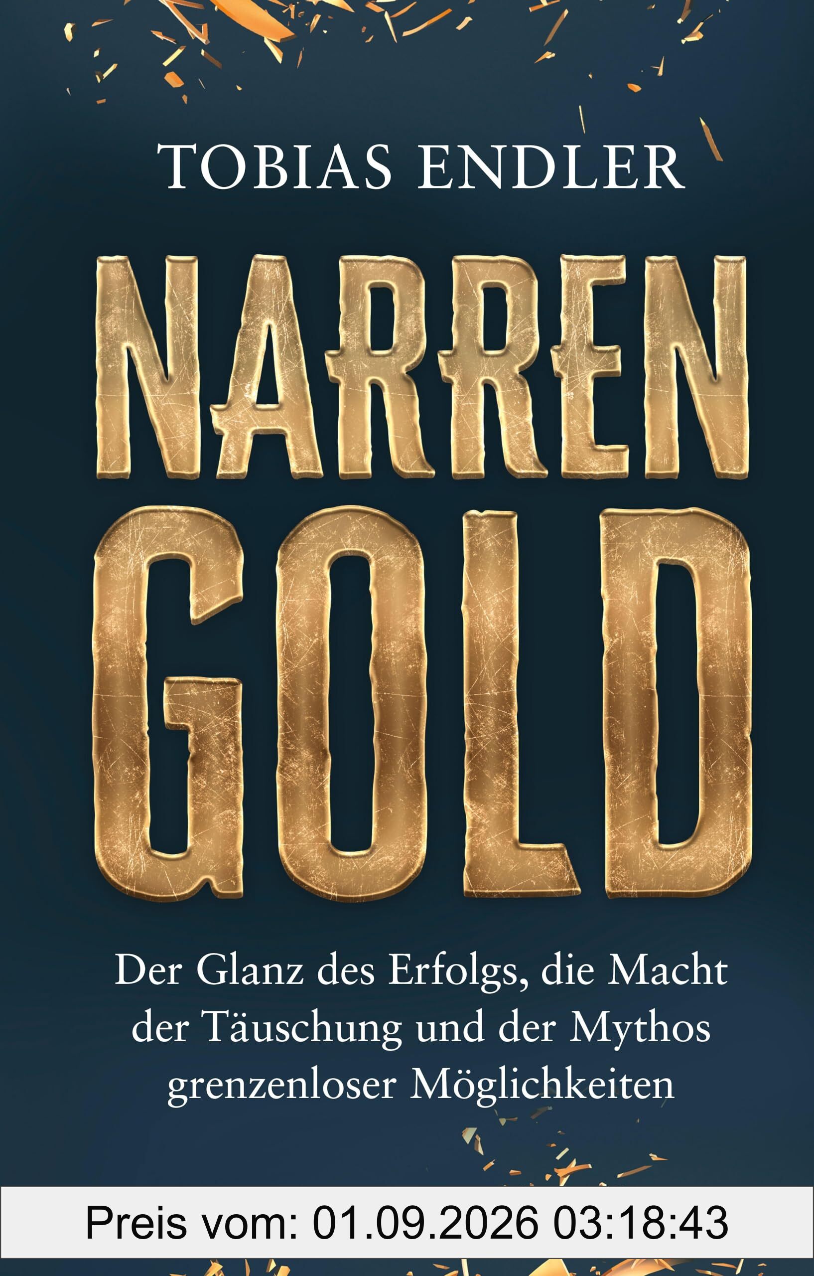 Narrengold: Der Glanz des Erfolgs, die Macht der Täuschung und der Mythos grenzenloser Möglichkeiten: Der Glanz des Erfolgs, die Macht der Täuschung ... Werte statt Druck der Leistungsgesellschaft