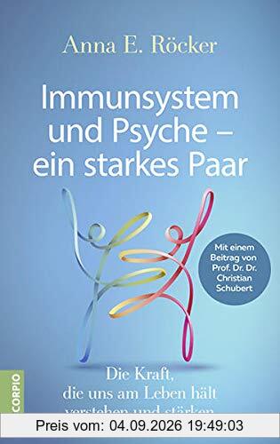 Immunsystem und Psyche – ein starkes Paar: Die Kraft, die uns am Leben hält, verstehen und stärken – Mit einem Beitrag von Prof. Dr. Dr. Christian Schubert