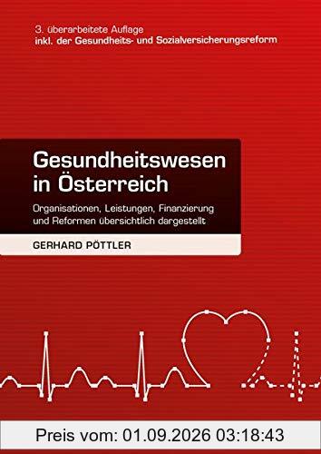 Gesundheitswesen in Österreich. 3. Auflage inkl. Gesundheits- und Sozialversicherungsreform: Organisationen, Leistungen, Finanzierung und Reformen übersichtlich dargestellt