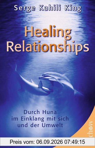 King, Serge K. Healing Relationships, Durch Huna Im Einklang Mit Sich Und Der Umwelt