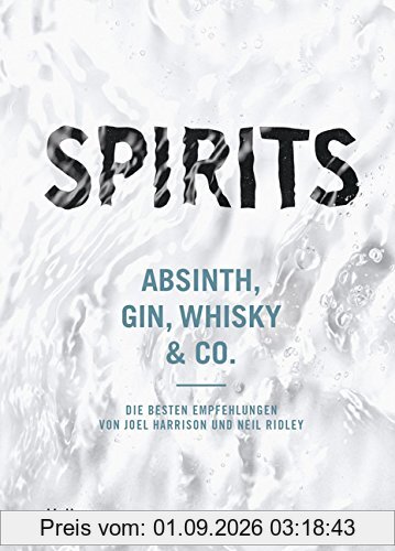 Spirits: Absinth, Gin, Whisky & Co. - die besten Empfehlungen von Joel Harrison und Neil Ridley (Allgemeine Einführungen)