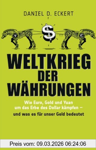 Eckert, Daniel D. Weltkrieg Der Währungen, Wie Euro, Gold Und Yuan Um Das Erbe Des Dollar Kämpfen - Und Was Das Für Unser Geld Bedeutet