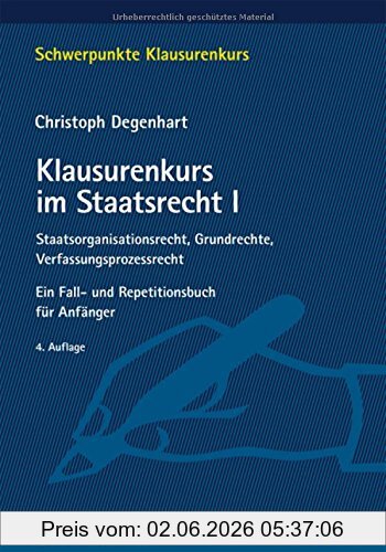 Christoph Degenhart Klausurenkurs Im Staatsrecht I, Staatsorganisationsrecht, Grundrechte, Verfassungsprozessrecht. Ein Fall- Und Repetitionsbuch Für Anfänger