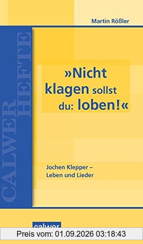 »Nicht klagen sollst du: loben«: Jochen Klepper - Leben und Lieder (Calwer Hefte)