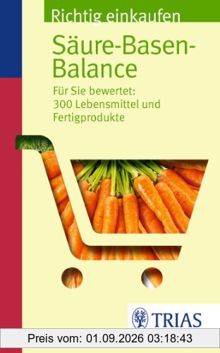 Richtig einkaufen Säure-Basen-Balance: Für Sie bewertet: 300 Lebensmittel und Fertigprodukte