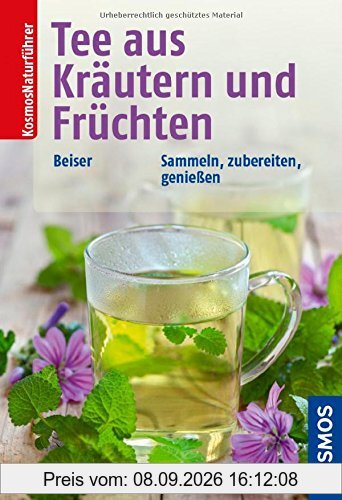 Tee aus Kräutern und Früchten: Sammeln, zubereiten, genießen