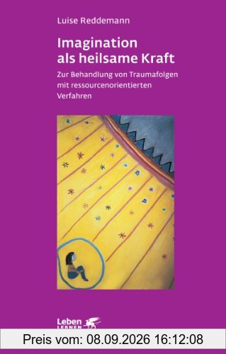 Imagination als heilsame Kraft. Zur Behandlung von Traumafolgen mit ressourcenorientierten Verfahren (Leben Lernen 141)