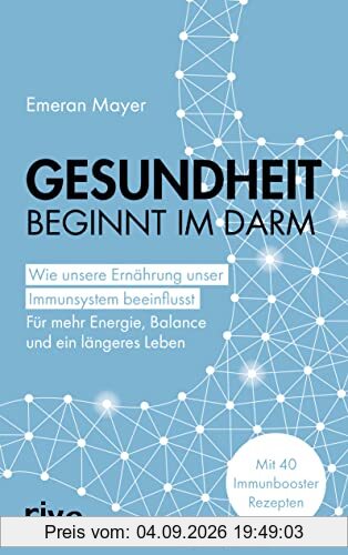 Gesundheit beginnt im Darm: Wie unsere Ernährung unser Immunsystem beeinflusst - Für mehr Energie, Balance und ein längeres Leben. Mit 40 Immunbooster-Rezepten