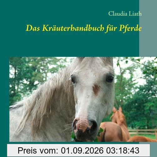 Das Kräuterhandbuch für Pferde: Altes Pflanzenwissen neu entdeckt