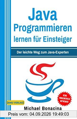 Java Programmieren: für Einsteiger: Der leichte Weg zum Java-Experten (2. Auflage: komplett neu verfasst) (Einfach Programmieren lernen, Band 1)