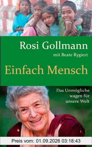 Einfach Mensch: Das Unmögliche wagen für unsere Welt