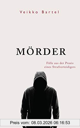 Veikko Bartel Mörder, Fälle Aus Der Praxis Eines Strafverteidigers