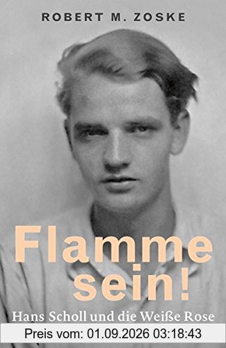 Flamme sein!: Hans Scholl und die Weiße Rose