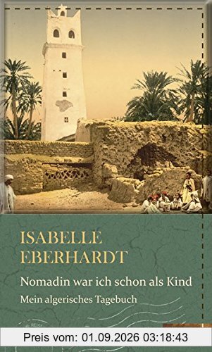 Nomadin war ich schon als Kind: Mein algerischen Tagebücher (Die kühne Reisende)