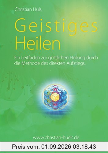 Geistiges Heilen: Ein Leitfaden zur göttlichen Heilung durch die Methode des direkten Aufstiegs