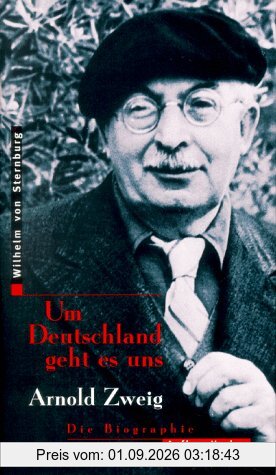 Um Deutschland geht es uns. Arnold Zweig. Die Biographie