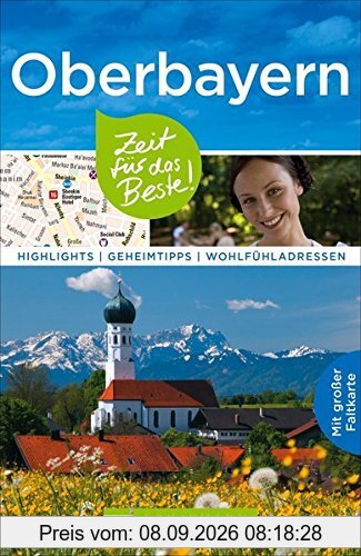 Oberbayern Reiseführer: Zeit für das Beste. Mit Highlights, Geheimtipps und Wohlfühladressen, ausführlichen Karten und Tipps für Ausflüge mit Kindern. Mit Reiseführer München.