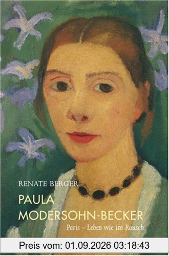 Paula Modersohn-Becker: Paris - Leben wie im Rausch. Biografie