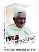 Benedikt XVI. - Leben und Auftrag. Die Große Biografie in Bildern und Texten