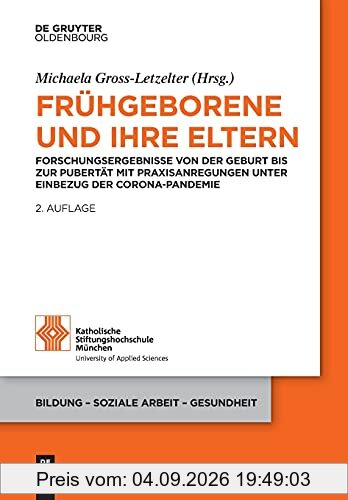 Frühgeborene und ihre Eltern: Forschungsergebnisse von der Geburt bis zur Pubertät mit Praxisanregungen unter Einbezug der Corona-Pandemie (Bildung – Soziale Arbeit – Gesundheit, 19, Band 19)